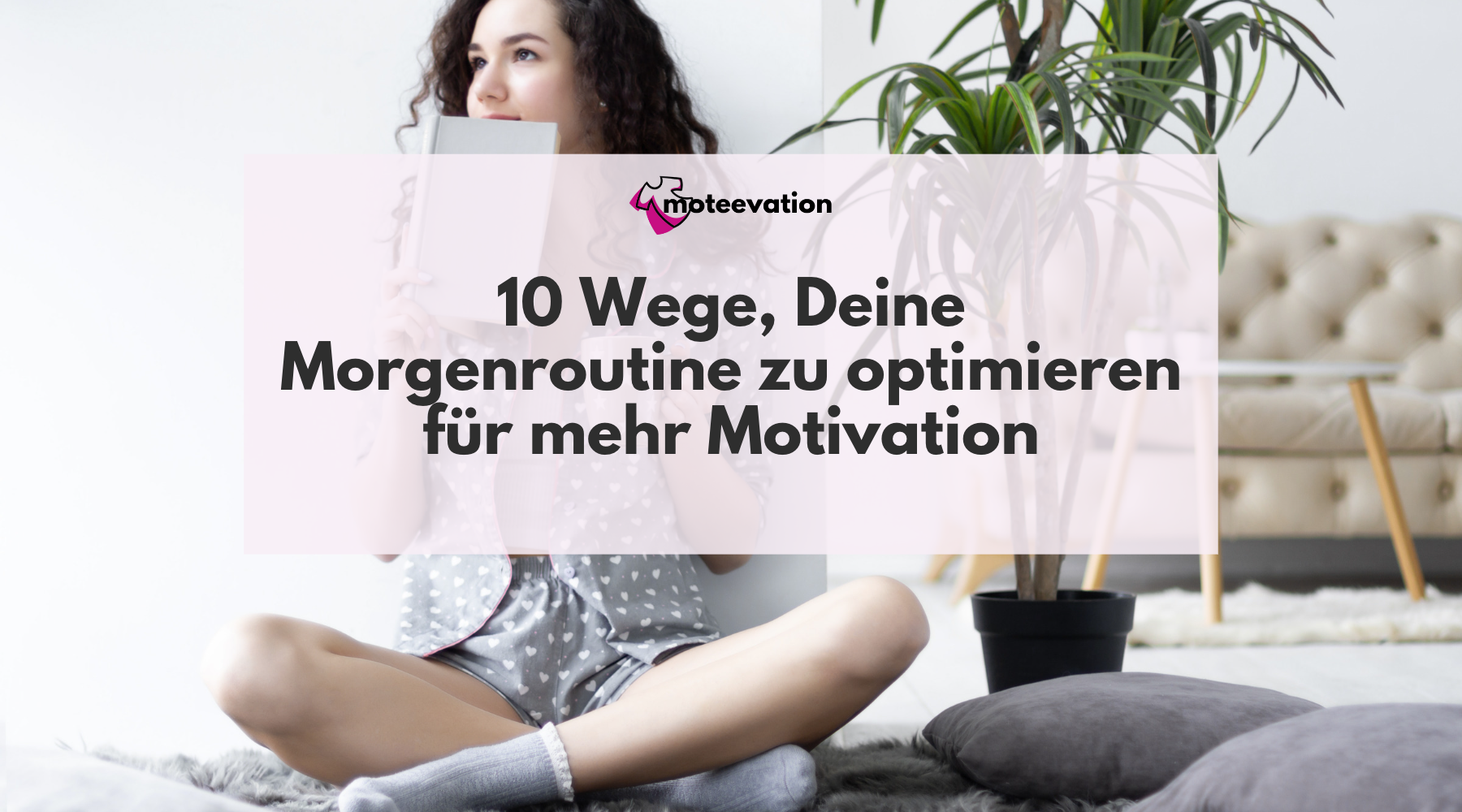 10 Wege, Deine Morgenroutine zu optimieren für mehr Motivation