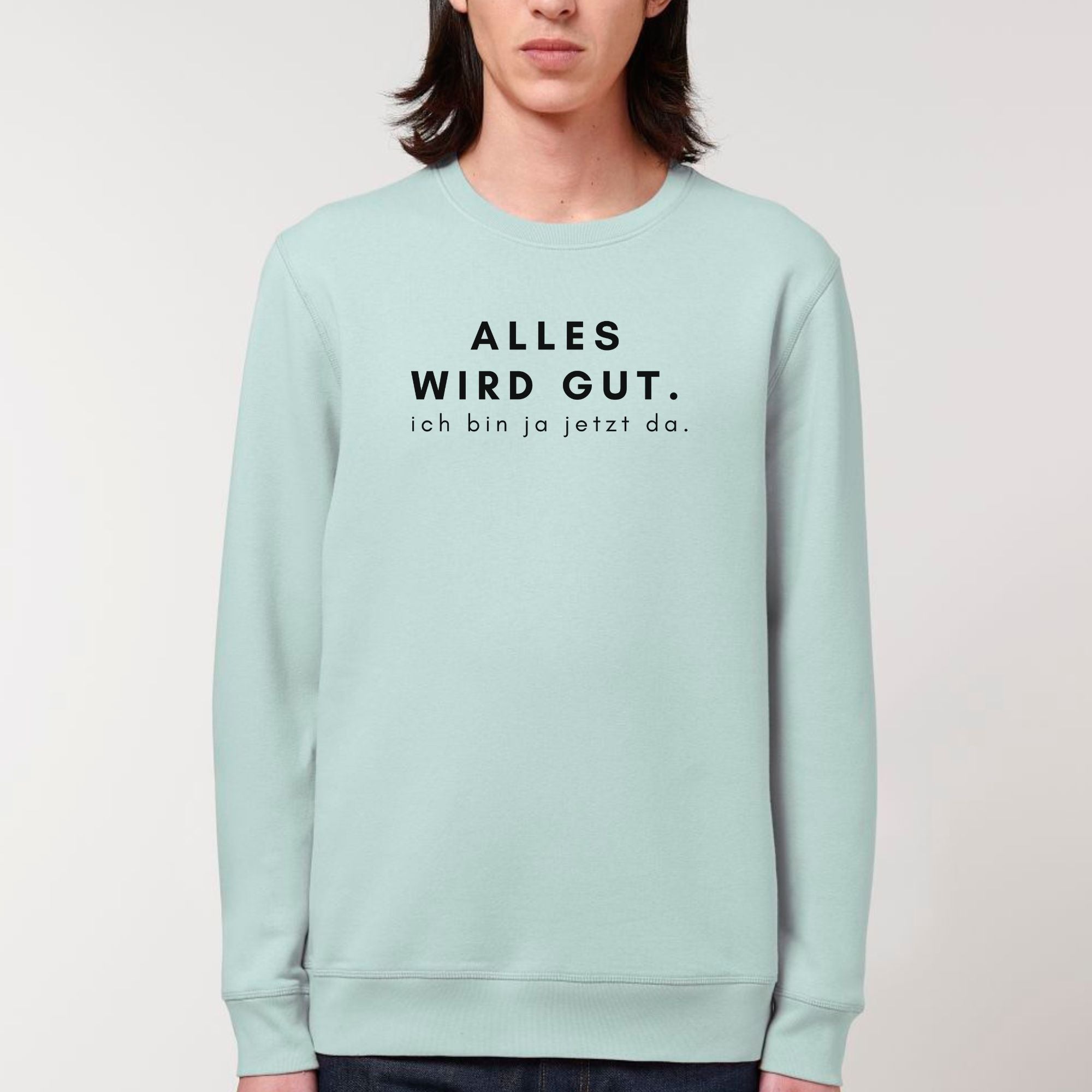 Alles wird gut, ich bin ja jetzt da - Bio Unisex Sweatshirt